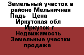 Земельный участок в районе Мельничная Падь › Цена ­ 75 000 - Иркутская обл., Иркутск г. Недвижимость » Земельные участки продажа   